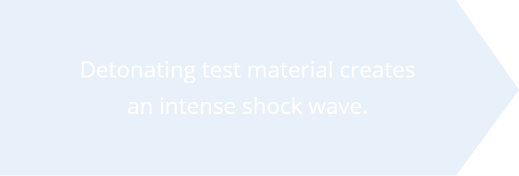 Detonating test material creates an intense shock wave.